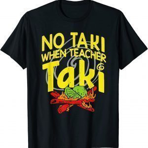 No Taki When Teacher Taki Education classroom Teacher 2022 Shirt