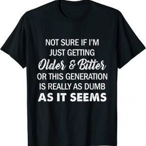 Not Sure If I'm Just Getting Older And Bitter Quote 2022 Shirt