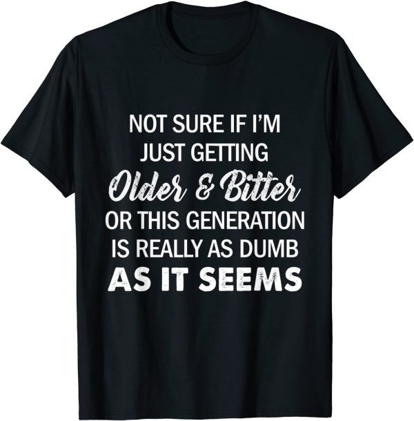 Not Sure If I'm Just Getting Older And Bitter Quote 2022 Shirt