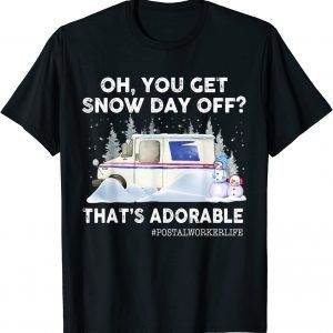 Oh, you Get Snow Day Off? That's Adorable Postal Worker Life Gift Shirt