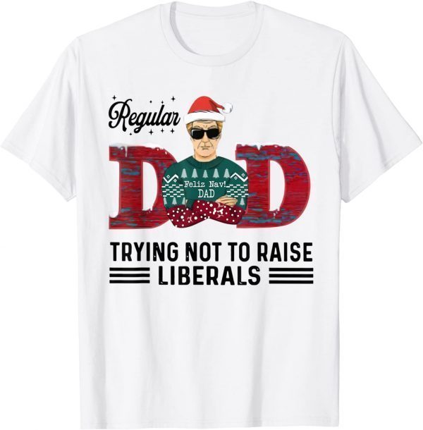 Regular Dad Trying Not To Raise Liberals Christmas Dad 2022 Shirt