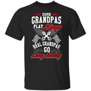 Some Grandpas Play Bingo Real Grandpas Drag Race shirt