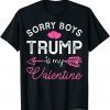 Sorry Boys Trump Is My Valentine Trump 2022 Limited Shirt