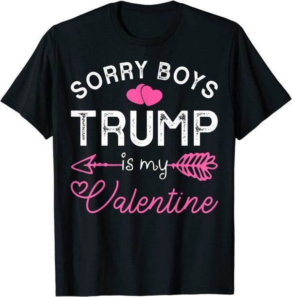 Sorry Boys Trump Is My Valentine Trump 2022 Limited Shirt