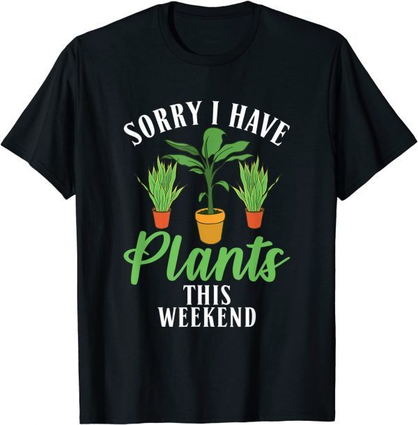 Sorry i have Plants this weekend Fun Floral Botanist Flower Unisex Shirt