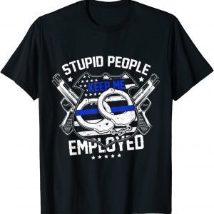 Stupid People Keep Me Employed Police 2022 Shirt