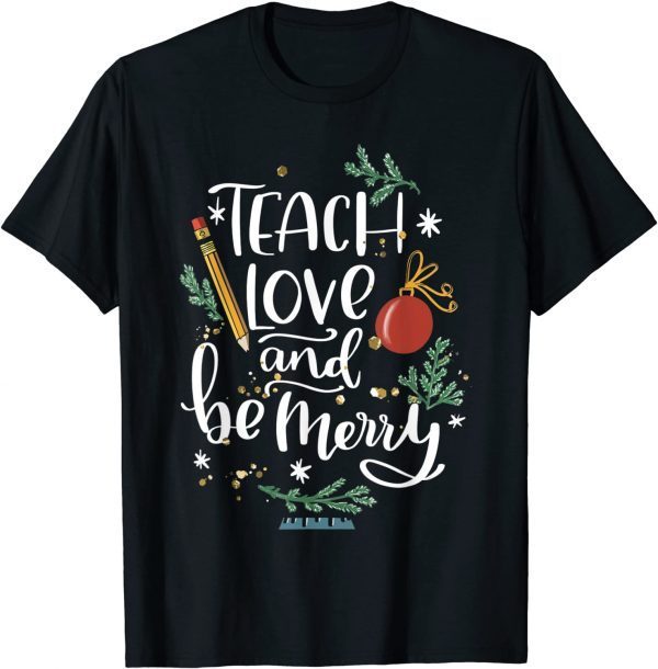 Teach Love And Be One Merry Teacher Christmas Decorations Gift Shirt