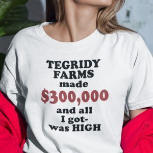 Tegridy Farms Made $300000 All I Got Was High Shirt