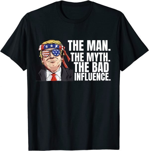 The Man The Myth Bad Influence Sarcastic Joke Trump T-Shirt