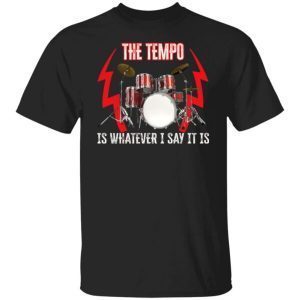 The tempo is whatever I say it is 2022 shirt