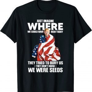 They Tried To Bury Us They Didn't Known We Were Seeds Trump Classic Shirt