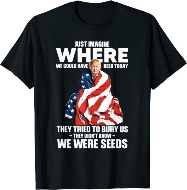 They Tried To Bury Us They Didn't Known We Were Seeds Trump Classic Shirt