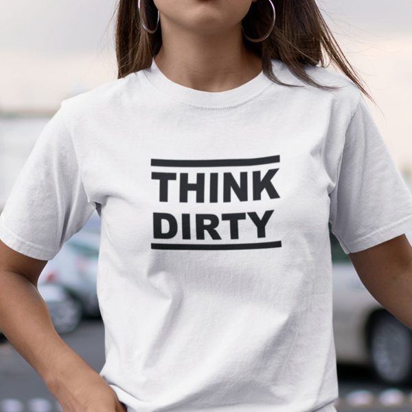 Think Dirty Unisex Shirt