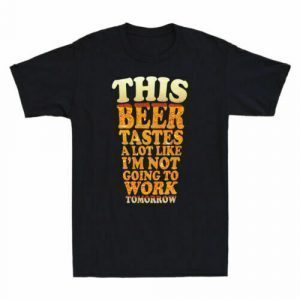 This Beer Tastes A Lot Like I_m Not Going To Work 2022 Shirt