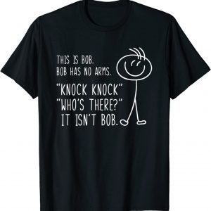 This Is Bob He Has No Arms Funny Knock Knock Sarcastic Humor 2022 Shirt