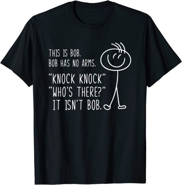 This Is Bob He Has No Arms Funny Knock Knock Sarcastic Humor 2022 Shirt