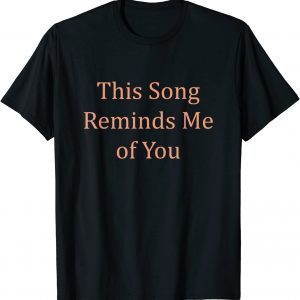 This Song Reminds Me Of You Music Ways To I Love You Say 2022 T-Shirt