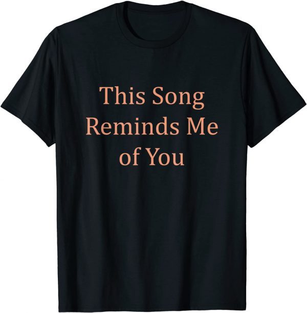 This Song Reminds Me Of You Music Ways To I Love You Say 2022 T-Shirt