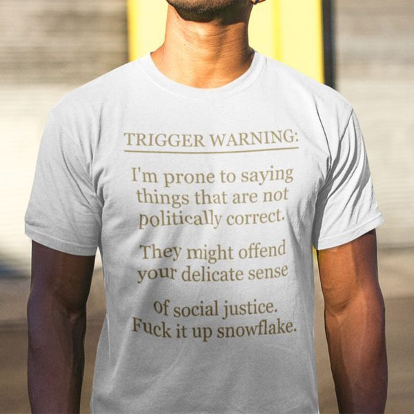 Trigger Warning I’m Prone To Saying Things That Are Not Politically Correct 2022 Shirt