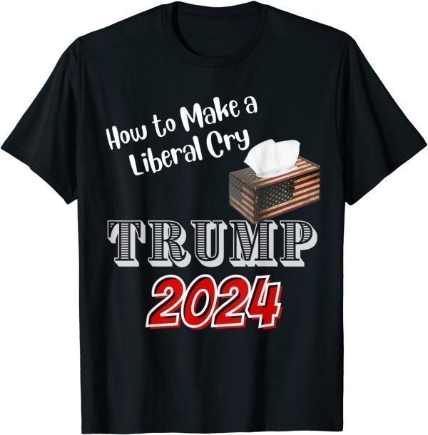 Trump 2024 How to Make a Liberal Cry Save America Classic Shirt