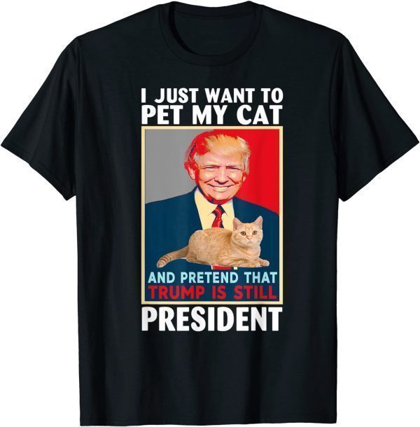 Trump 2024 Pet My Cat and Pretend Trump is Still President T-Shirt
