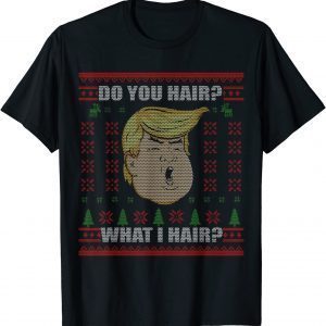 Trump Do You Hair Ugly Ugly Christmas Unisex Shirt