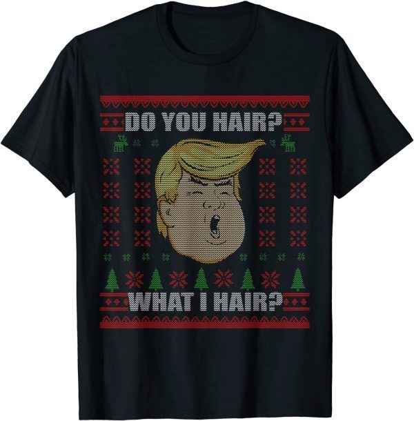 Trump Do You Hair Ugly Ugly Christmas Unisex Shirt