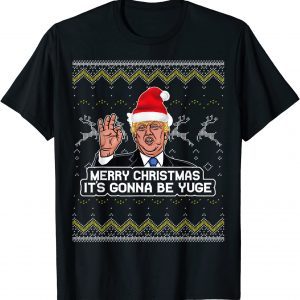 Trump Funny It's Gonna Be Yuge Christmas Unisex Shirt