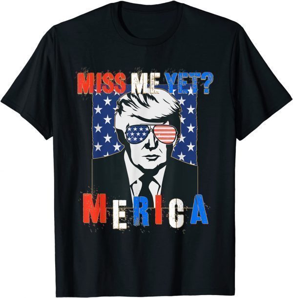 Trump Miss Me Yet 4th of July Trump Limited Shirt