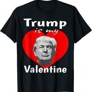 Trump My President Is My Valentine Trump Is My Valentine 2022 Shirt