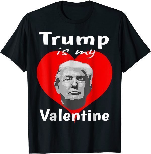 Trump My President Is My Valentine Trump Is My Valentine 2022 Shirt