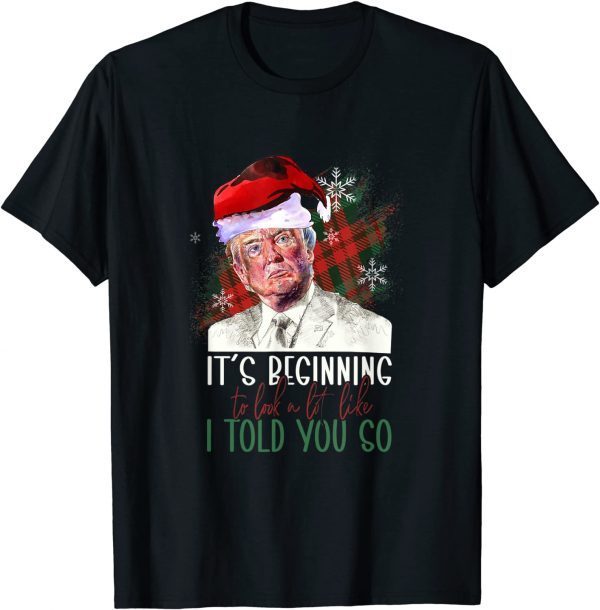 Trump Santa Its Beginning Like I Told You So Fun Merry Xmas 2022 Shirt