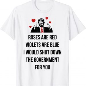 Trump Valentines Day I Would Shutdown The Government For You 2022 T-Shirt