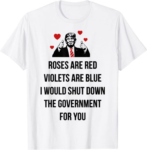 Trump Valentines Day I Would Shutdown The Government For You 2022 T-Shirt