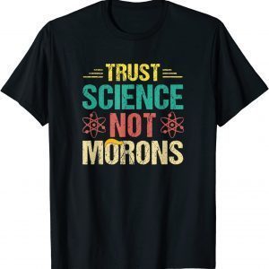 Trust Science Not Morons 2022 Shirt