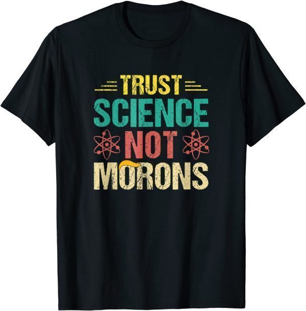 Trust Science Not Morons 2022 Shirt
