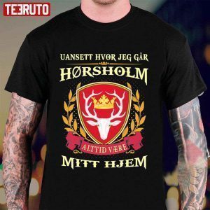 Uansett Hvor Jeg Går Vil Horsholm Alttid Være Mitt Hjem 2022 Shirt