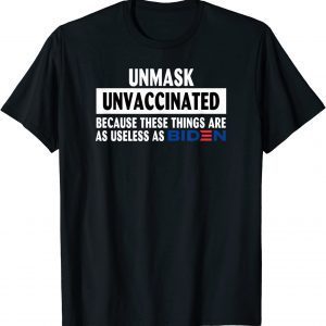 Unmask Unvaccinated Because These Things Are As Use Less As Classic Shirt