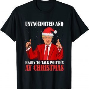 Unvaccinated And Ready To Talk Politics At Christmas Trump X-mas T-Shirt