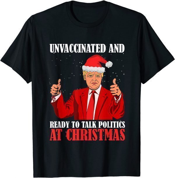 Unvaccinated And Ready To Talk Politics At Christmas Trump X-mas T-Shirt