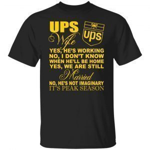 Ups wife yes he’s working no I don’t know when he’ll be home 2022 shirt