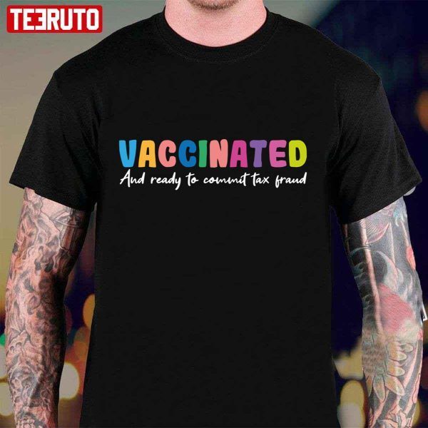 Vaccinated And Ready To Commit Tax Fraud Classic Shirt