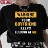 Warning Your Boyfriend Keeps Looking At Me 2022 shirt