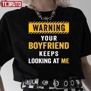 Warning Your Boyfriend Keeps Looking At Me 2022 shirt