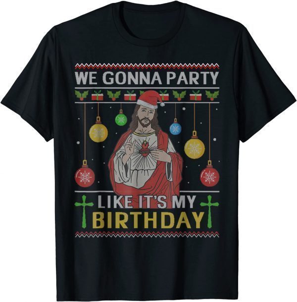 We Gonna Party Like It's My Birthday Jesus Ugly Christmas Classic Shirt