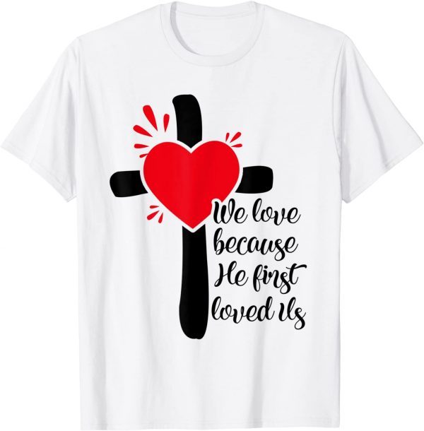 We Love Because He First Loved Us Limited Shirt