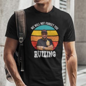 We Will Not Forget You Ruizing Unisex Shirt