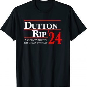 We'll Take It To The Train Station - Dutton Rip 2024 T-Shirt