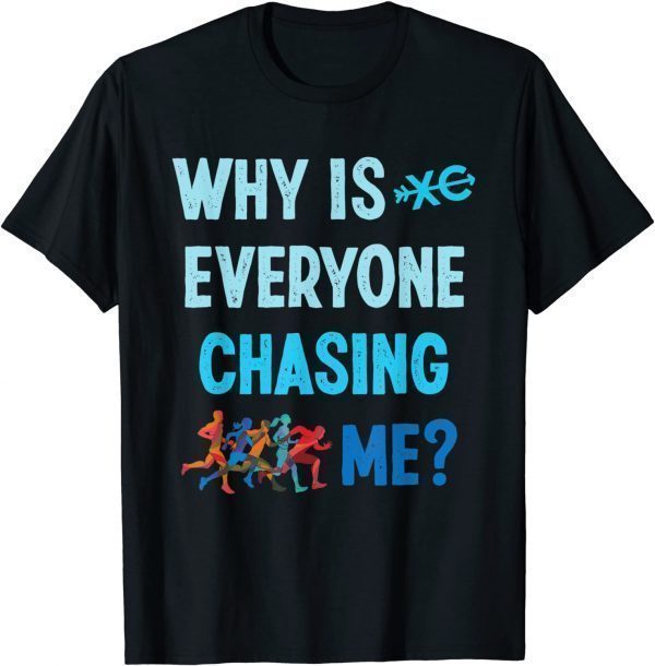 Why is Everyone Chasing Me Cross Country Running 2022 Shirt