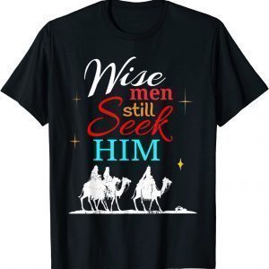 Wise Men Seek Him, He Is Jesus Christan 2022 Shirt